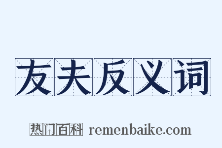 友夫反义词是什么意思的图片